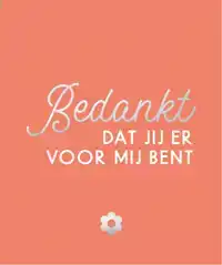 BEDANKT, DAT JIJ ER VOOR MIJ BENT