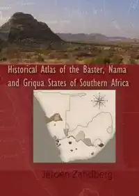 HISTORICAL ATLAS OF THE BASTER, NAMA AND GRIQUA STATES OF SO