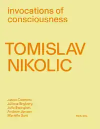 TOMISLAV NIKOLIC. INVOCATIONS OF CONSCIOUSNESS