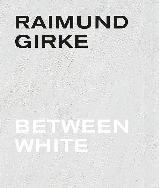 RAIMUND GIRKE. BETWEEN WHITE