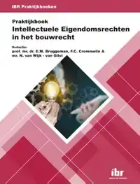 PRAKTIJKBOEK INTELLECTUELE EIGENDOMSRECHTEN IN HET BOUWRECHT