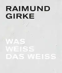 RAIMUND GIRKE. WASS WEISS DAS WEISS