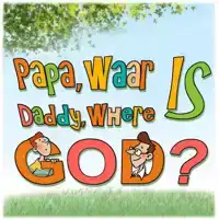 PAPA, WAAR IS GOD? DADDY, WHERE IS GOD?