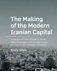 THE MAKING OF THE MODERN IRANIAN CAPITAL