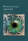 IK HOOR EN ZIE JE, MIJN KIND