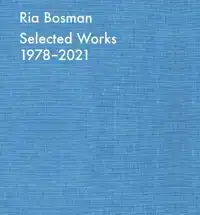 RIA BOSMAN. SELECTED WORKS 1978-2021