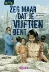 ZEG MAAR DAT JE VIJFTIEN BENT