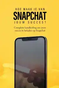 HOE MAAK JE VAN SNAPCHAT JOUW SUCCES?