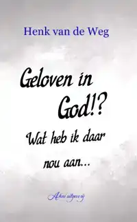 GELOVEN IN GOD!? WAT HEB IK DAAR NOU AAN