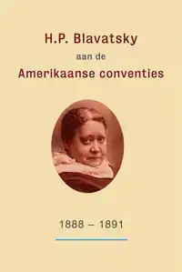 H.P. BLAVATSKY AAN DE AMERIKAANSE CONVENTIES: 1888-1891