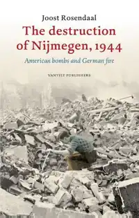 THE DESTRUCTION OF NIJMEGEN, 1944