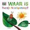 WAAR IS RUPSJE NOOITGENOEG?