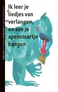 IK LEER JE LIEDJES VAN VERLANGEN EN AAN JE APENSTAARTJE HANG