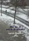 WAT WIL JE DAT IK JE VERTEL?