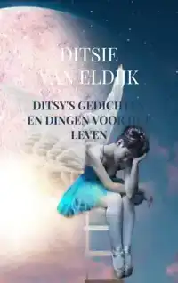 DITSY'S GEDICHTEN EN DINGEN VOOR HET LEVEN