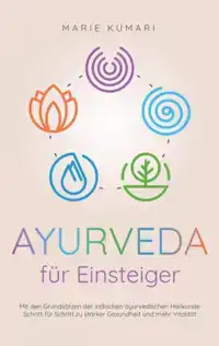 AYURVEDA FUR EINSTEIGER: MIT DEN GRUNDSATZEN DER INDISCHEN A