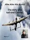 AKE AKE KIA KAHA! THE STORY OF A TAIL-END CHARLIE