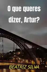 O QUE QUERES DIZER, ARTUR?