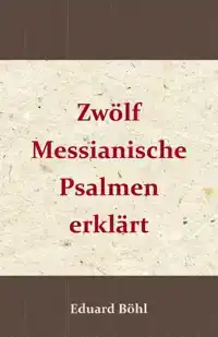 ZWOLF MESSIANISCHE PSALMEN ERKLART