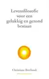 LEVENSFILOSOFIE VOOR EEN GELUKKIG EN GEZOND BESTAAN