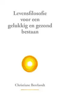 LEVENSFILOSOFIE VOOR EEN GELUKKIG EN GEZOND BESTAAN