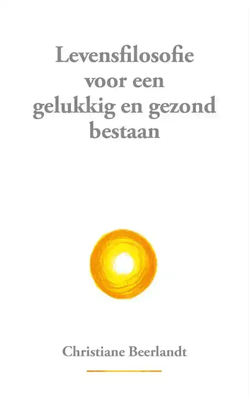 LEVENSFILOSOFIE VOOR EEN GELUKKIG EN GEZOND BESTAAN