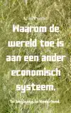 WAAROM DE WERELD TOE IS AAN EEN ANDER ECONOMISCH SYSTEEM.