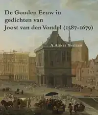 DE GOUDEN EEUW IN GEDICHTEN VAN JOOST VAN DEN VONDEL (1587-1