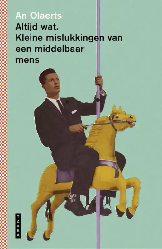 ALTIJD WAT. KLEINE MISLUKKINGEN VAN EEN MIDDELBAAR MENS