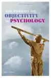 THE PURSUIT OF OBJECTIVITY IN PSYCHOLOGY