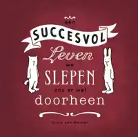 EEN SUCCESVOL LEVEN, WE SLEPEN ONS ER WEL DOORHEEN