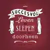 EEN SUCCESVOL LEVEN, WE SLEPEN ONS ER WEL DOORHEEN