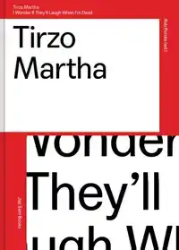 TIRZO MARTHA.I WONDER IF THEY'LL LAUGH WHEN I'M DEAD