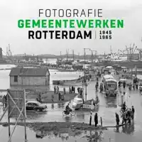 FOTOGRAFIE GEMEENTEWERKEN ROTTERDAM 1945-1965