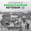 FOTOGRAFIE GEMEENTEWERKEN ROTTERDAM 1945-1965