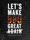 LET'S MAKE BBQ GREAT AGAIN