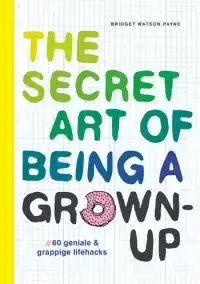 THE SECRET ART OF BEING A GROWN-UP