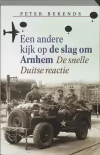 EEN ANDERE KIJK OP DE SLAG OM ARNHEM