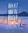 WHAT WE'LL BUILD