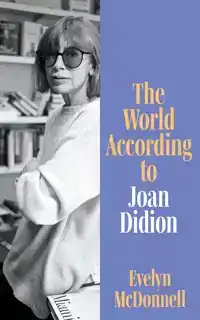 THE WORLD ACCORDING TO JOAN DIDION