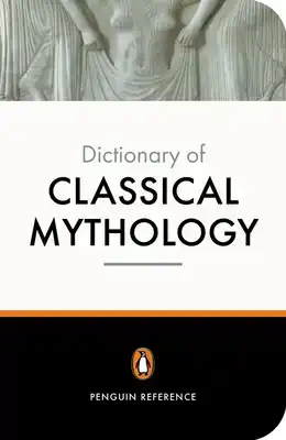 THE PENGUIN DICTIONARY OF CLASSICAL MYTHOLOGY