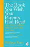 THE BOOK YOU WISH YOUR PARENTS HAD READ (AND YOUR CHILDREN W