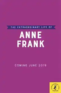 THE EXTRAORDINARY LIFE OF ANNE FRANK