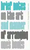 BRIEF NOTES ON THE ART AND MANNER OF ARRANGING ONE'S BOOKS