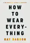 HOW TO WEAR EVERYTHING