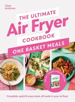 THE ULTIMATE AIR FRYER COOKBOOK: ONE BASKET MEALS