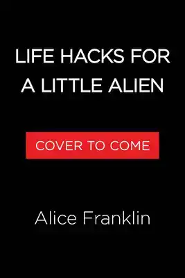 Life Hacks for a Little Alien