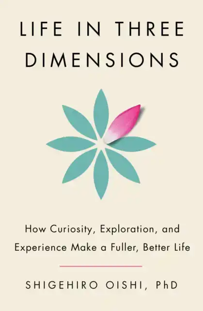 LIFE IN THREE DIMENSIONS: HOW CURIOSITY, EXPLORATION, AND EX