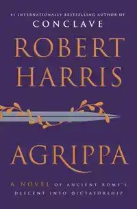 Agrippa: A Novel of Ancient Rome's Descent Into Dictatorship
