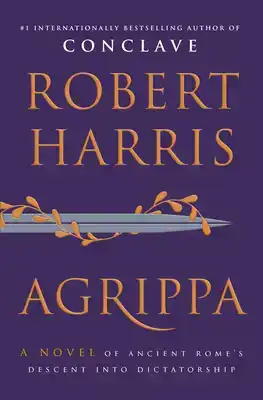 Agrippa: A Novel of Ancient Rome's Descent Into Dictatorship